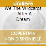 We The Wildcards - After A Dream cd