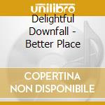 Delightful Downfall - Better Place cd