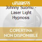Johnny Suomu - Laser Light Hypnosis cd