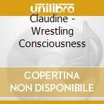 Claudine - Wrestling Consciousness cd