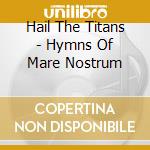 Hail The Titans - Hymns Of Mare Nostrum cd