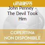 John Penney - The Devil Took Him cd