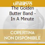 The Golden Butter Band - In A Minute cd musicale di The Golden Butter Band