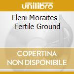 Eleni Moraites - Fertile Ground cd
