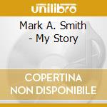 Mark A. Smith - My Story cd musicale di Mark A. Smith