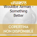 Wouldbe Airman - Something Better cd musicale di Wouldbe Airman