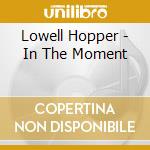 Lowell Hopper - In The Moment cd musicale di Lowell Hopper