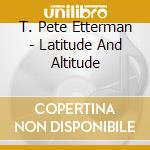 T. Pete Etterman - Latitude And Altitude cd