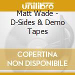 Matt Wade - D-Sides & Demo Tapes cd