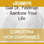 Gail Dr. Feldman - Rainbow Your Life cd