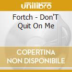 Fortch - Don'T Quit On Me cd