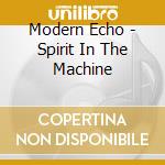 Modern Echo - Spirit In The Machine cd musicale di Modern Echo