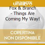 Fox & Branch - Things Are Coming My Way! cd musicale di Fox And Branch