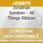 Jonathan Sundeen - All Things Ribbon cd