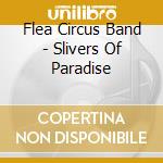 Flea Circus Band - Slivers Of Paradise cd