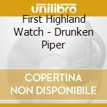 First Highland Watch - Drunken Piper cd musicale di First Highland Watch