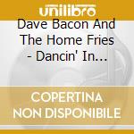Dave Bacon And The Home Fries - Dancin' In Your Bones cd