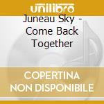Juneau Sky - Come Back Together cd