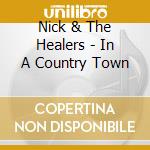 Nick & The Healers - In A Country Town cd musicale di Nick & The Healers