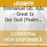 Emmanuel Gb. Adu - Great Is Our God (Psalm 8:1) cd