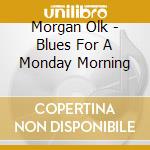 Morgan Olk - Blues For A Monday Morning