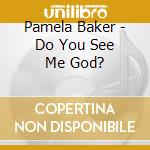 Pamela Baker - Do You See Me God? cd