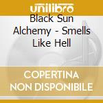Black Sun Alchemy - Smells Like Hell cd musicale di Black Sun Alchemy