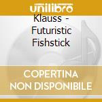 Klauss - Futuristic Fishstick cd