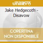 Jake Hedgecoth - Disavow cd