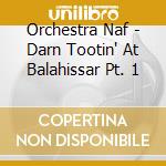 Orchestra Naf - Darn Tootin' At Balahissar Pt. 1 cd
