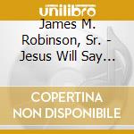 James M. Robinson, Sr. - Jesus Will Say Well Done cd musicale di James M. Robinson, Sr.