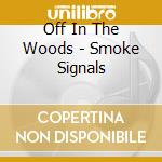 Off In The Woods - Smoke Signals cd