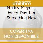 Maddy Meyer - Every Day I'm Something New cd