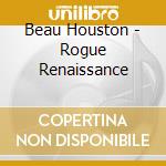 Beau Houston - Rogue Renaissance cd
