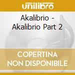 Akalibrio - Akalibrio Part 2 cd musicale di Akalibrio