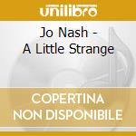 Jo Nash - A Little Strange cd