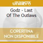 Godz - Last Of The Outlaws cd