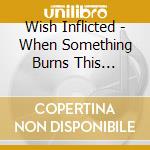 Wish Inflicted - When Something Burns This Bright cd