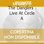 The Danglers - Live At Circle A cd