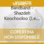 Bandband - Shazdeh Koochooloo (Le Petit Prince) cd