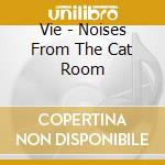 Vie - Noises From The Cat Room cd