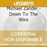 Michael Zander - Down To The Wire cd musicale di Michael Zander