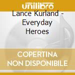 Lance Kurland - Everyday Heroes cd musicale di Lance Kurland