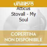 Atticus Stovall - My Soul cd musicale di Atticus Stovall