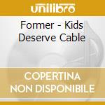 Former - Kids Deserve Cable cd musicale di Former