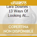 Lara Downes - 13 Ways Of Looking At Goldberg (Bach Reimagined) cd musicale di Lara Downes