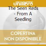 The Seen Reds - From A Seedling cd