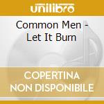 Common Men - Let It Burn cd