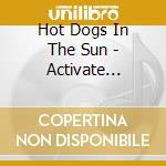 Hot Dogs In The Sun - Activate Lasers cd