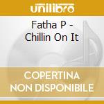 Fatha P - Chillin On It cd